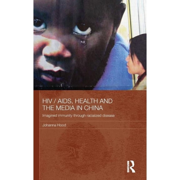 Media, Culture and Social Change in Asia HIV/AIDS, Health and the Media in China: Imagined Immunity Through Racialized Disease, Book 23, (Hardcover)
