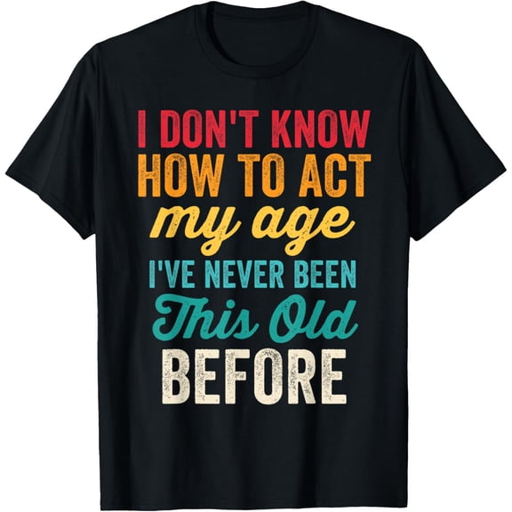 Funny Old People Men Women I Don't Know How To Act My Age T-Shirt