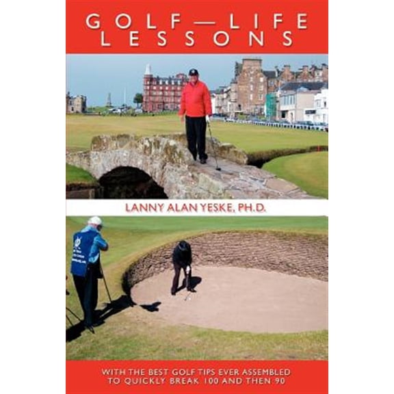 Pre-Owned Golf-Life Lessons: With The Best Golf Tips Ever Assembled to Quickly Break 100 and then 90 (Paperback) by Lanny Alan Yeske