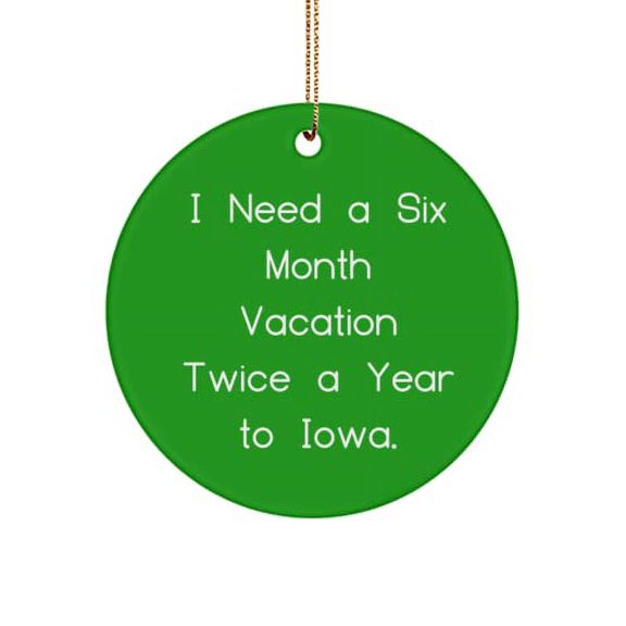 Iowa for , I Need a Six Month Vacation Twice a Year to Iowa., Unique Idea Iowa Circle Ornament, from