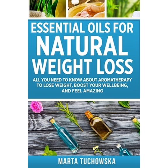 Pre-Owned Aromatherapy, Natural Remedies, Essential Oils: Essential Oils for Natural Weight Loss: All You Need to Know about Aromatherapy to Lose Massive Weight and Feel Amazing (Paperback)