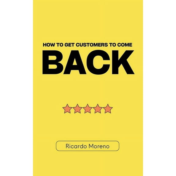 How to Achieve Success How to Get Customers to Come Back, Book 1, (Paperback)