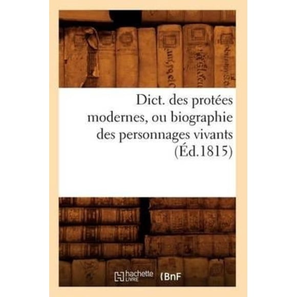 Dict. des Protéines Modernes, Ou Biographie des Personnages Vivants (Ed.1815)
