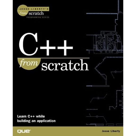 Pre-Owned C++ from Scratch (The Jesse Liberty's from Scratch Series) (Paperback) 0789720795 9780789720795