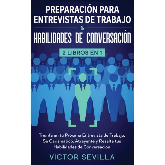 PreparaciÃ³n para entrevistas de trabajo y habilidades de conversaciÃ³n 2 libros en 1: Triunfa en tu prÃ³xima entrevista de, (Hardcover)