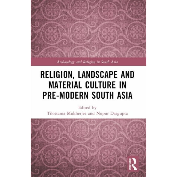 Archaeology and Religion in South Asia Religion, Landscape and Material Culture in Pre-modern South Asia, (Paperback)