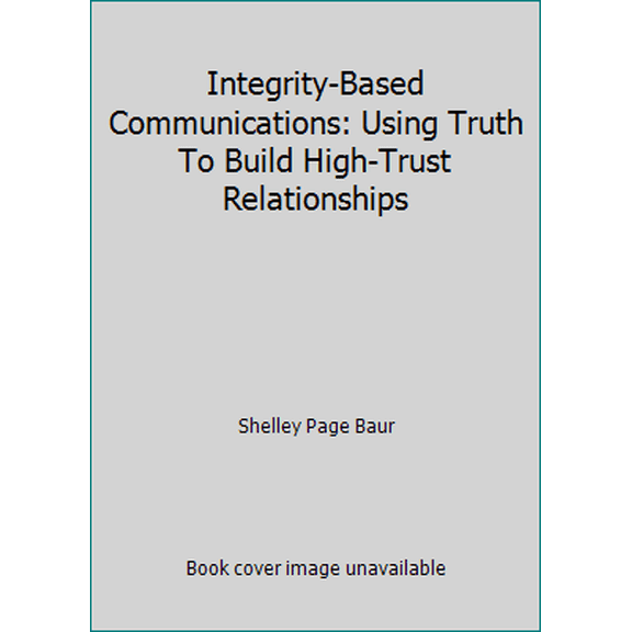 Pre-Owned Integrity-Based Communications: Using Truth To Build High-Trust Relationships (Paperback) 1490403183 9781490403182
