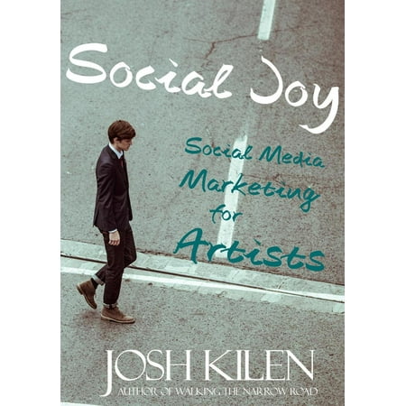 Social Joy: A Quick, Easy Guide to Social Media for Writers, Artists, and Other Creatives Who Hate Marketing -