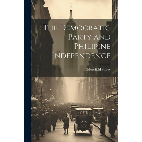 The Democratic Party and Philipine Independence (Paperback)