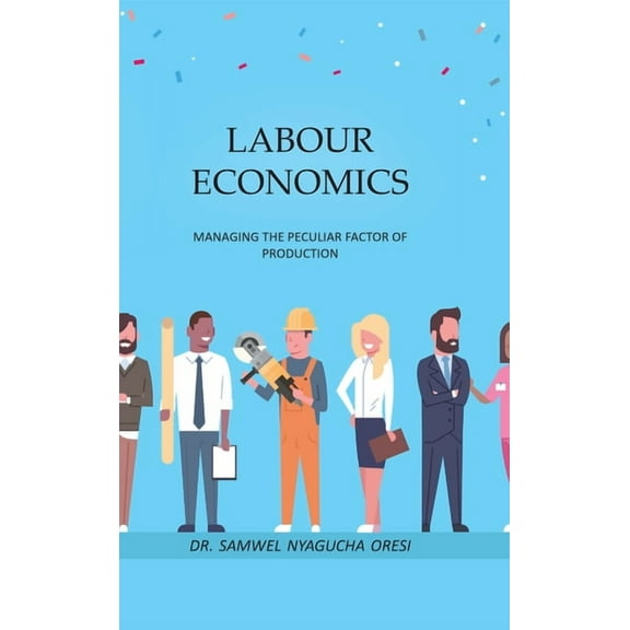 Labour Economics: Managing the Peculiar Factor of Production, (Paperback)