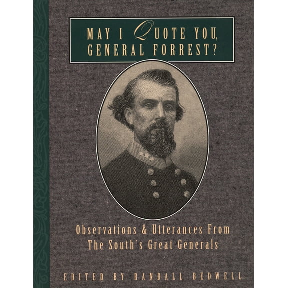 May I Quote You, General? May I Quote You, General Forrest?: Observations and Utterances of the South's Great Generals, (Paperback)