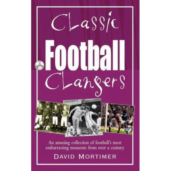 Pre-Owned Classic Football Clangers : An Amusing Collection of Football's Most Embarrassing Moments from Over a Century