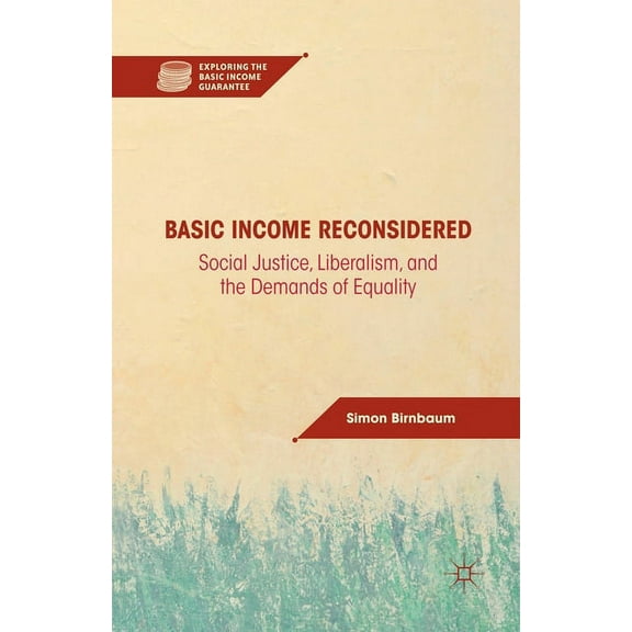 Exploring the Basic Income Guarantee Basic Income Reconsidered: Social Justice, Liberalism, and the Demands of Equality, (Paperback)
