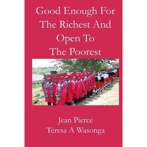 Good Enough for the Richest and Open to the Poorest Paperback Jean Pierce, Teresa Wasonga