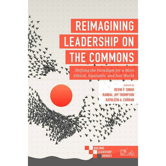 Building Leadership Bridges Reimagining Leadership on the Commons: Shifting the Paradigm for a More Ethical, Equitable, and Just World, (Paperback)