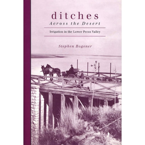 Ditches Across the Desert: Irrigation in the Lower Pecos Valley, (Paperback)