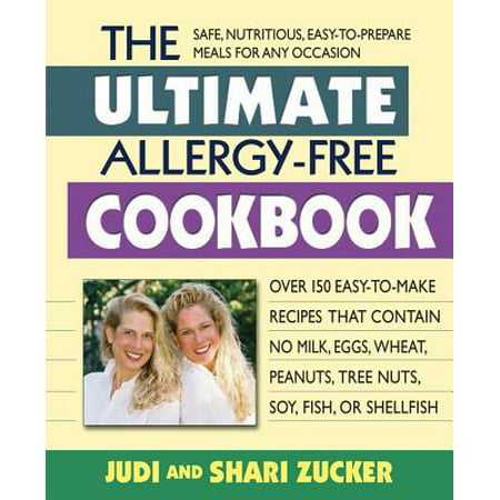 The Ultimate Allergy-Free Cookbook : Over 150 Easy-To-Make Recipes That Contain No Milk, Eggs, Wheat, Peanuts, Tree Nuts, Soy, Fish, or Shellfish
