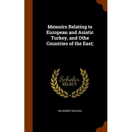 Memoirs Relating to European and Asiatic Turkey, and Othe Countries of the East; (Hardcover)