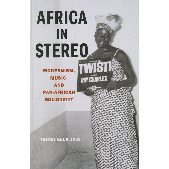 Africa in Stereo : Modernism, Music, and Pan-african Solidarity