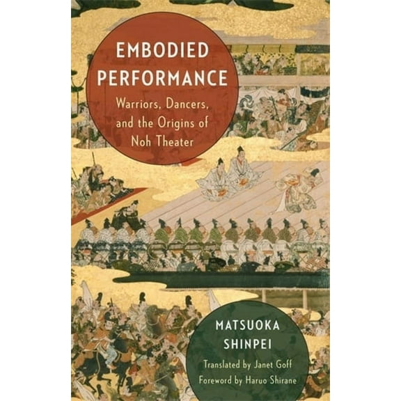 Embodied Performance: Warriors, Dancers, and the Origins of Noh Theater, (Hardcover)