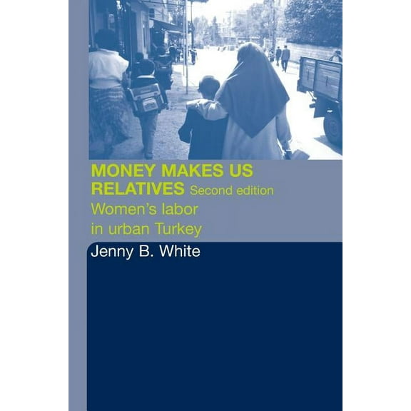 Money Makes Us Relatives: Women's Labor in Urban Turkey, (Paperback)