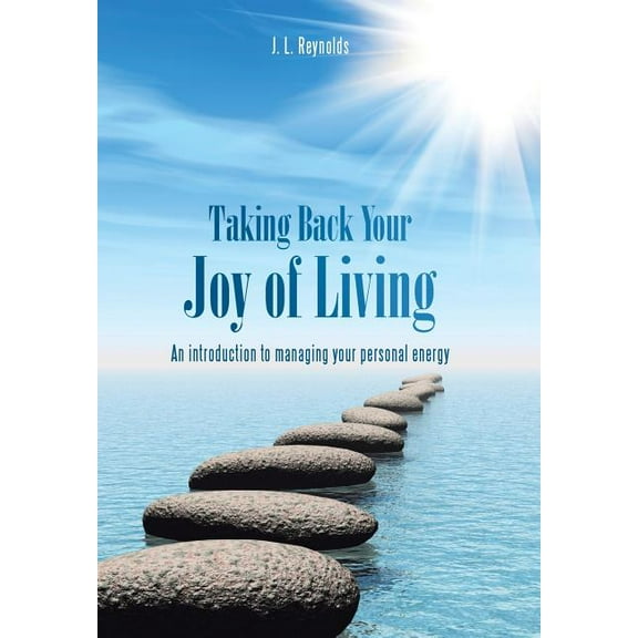 Taking Back Your Joy of Living: An Introduction to Managing Your Personal Energy, (Hardcover)