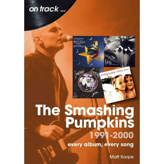 The Smashing Pumpkins 1991 to 2000: Every Album, Every Song, (Paperback)