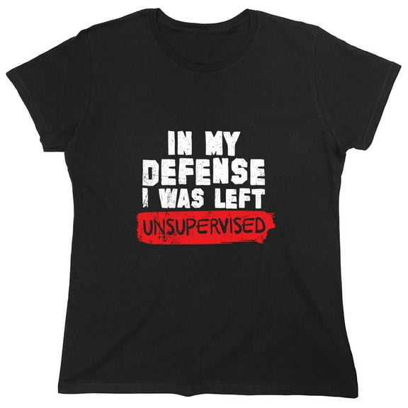 In My Defense I Was Left Unsupervised Sarcastic Humor Novelty Funny Women's Casual Tees