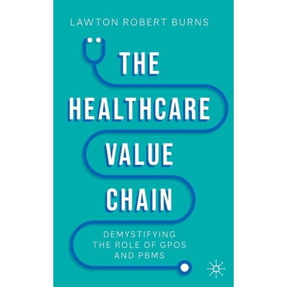 The Healthcare Value Chain: Demystifying the Role of Gpos and Pbms, (Hardcover)