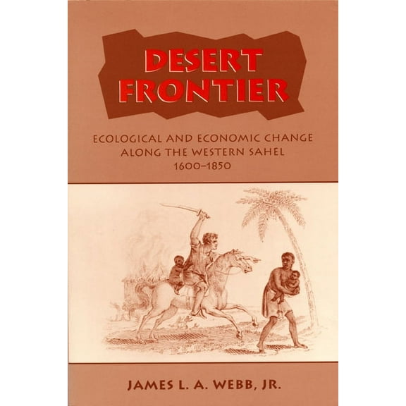 Desert Frontier: Ecological and Economic Change Along the Western Sahel, 1600-1850, (Paperback)