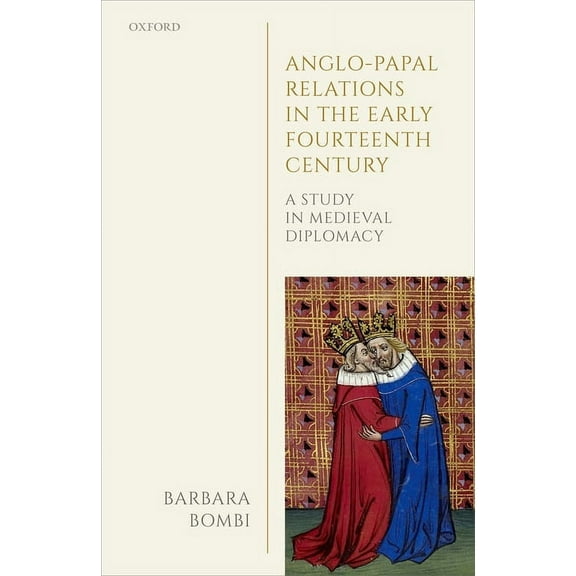 Oxford Studies in Medieval European Hist Anglo-Papal Relations in the Early Fourteenth Century: A Study in Medieval Diplomacy, (Hardcover)