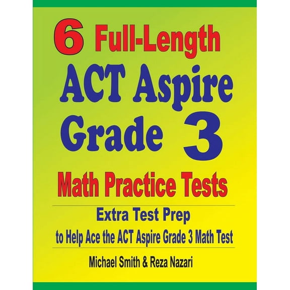 6 Full-Length ACT Aspire Grade 3 Math Practice Tests: Extra Test Prep to Help Ace the ACT Aspire Grade 3 Math Test (Paperback)