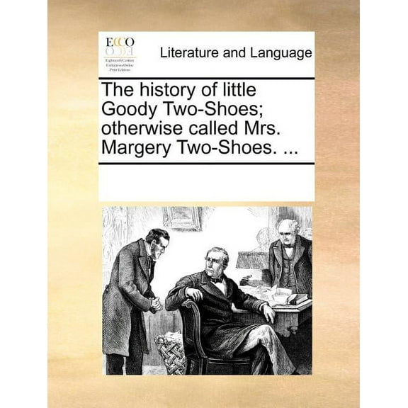 The History of Little Goody Two-Shoes; Otherwise Called Mrs. Margery Two-Shoes. ... (Paperback)