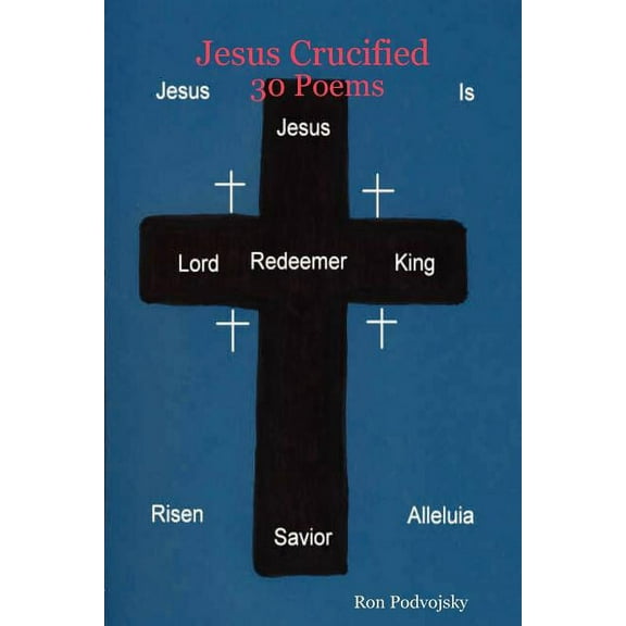 Jesus Crucified 30 Poems