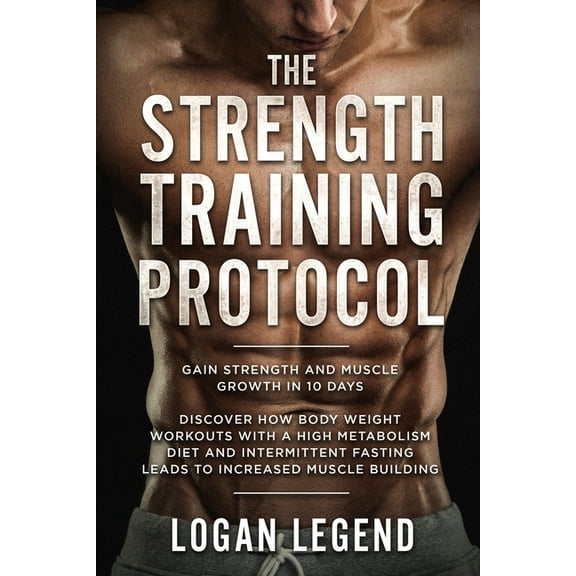 Strength Training For Fat Loss - Protocol: Gain Strength and Muscle Growth in 10 Days: Discover how Bodyweight Workouts , (Paperback)