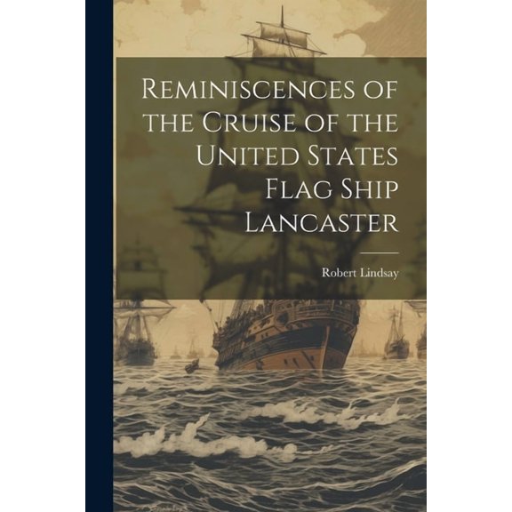 Reminiscences of the Cruise of the United States Flag Ship Lancaster (Paperback)