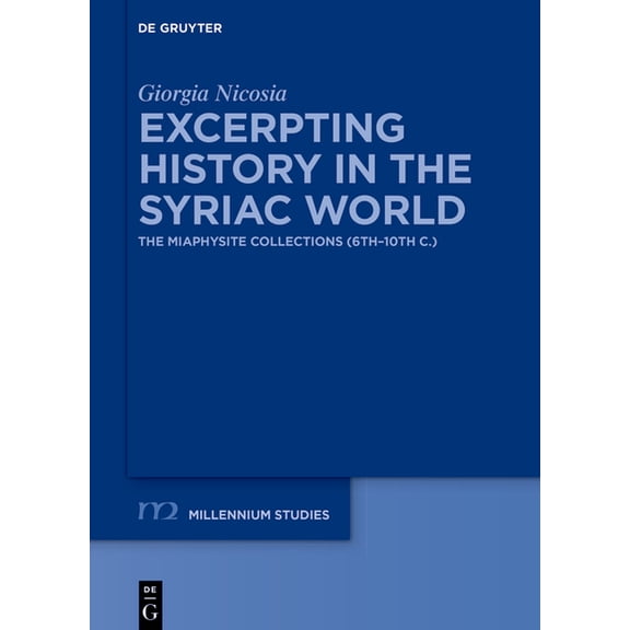 Millennium-Studien / Millennium Studies Excerpting History in the Syriac World: The Miaphysite Collections (6th-10th C.), Book 119, (Hardcover)