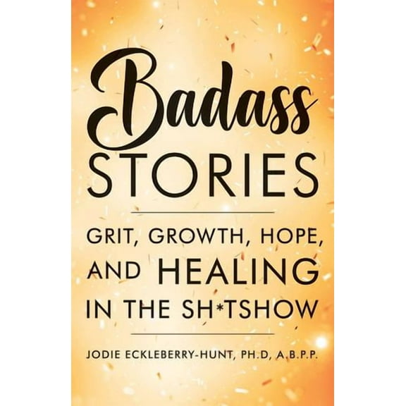 Badass Stories: Grit, Growth, Hope, and Healing in the Shitshow (Paperback)