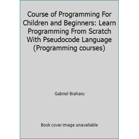 Pre-Owned Course of Programming For Children and Beginners: Learn Programming From Scratch With Pseudocode Language (Programming courses) (Paperback) 1520780060 9781520780061