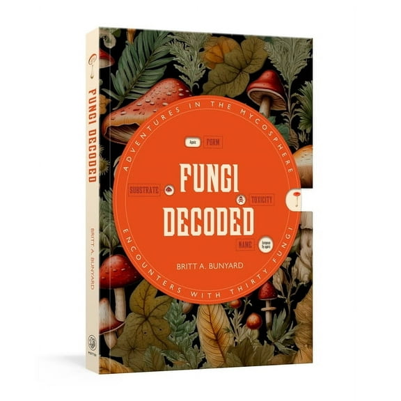 Fungi Decoded: Adventures in the Mycosphere--Encounters with Thirty Fungi, (Paperback)