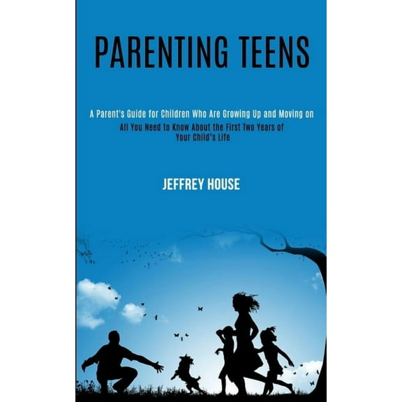Parenting Teens: A Parent's Guide for Children Who Are Growing Up and Moving on (All You Need to Know About the Fir, (Paperback)