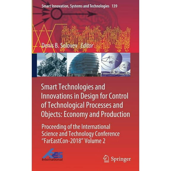 Smart Innovation, Systems and Technologi Smart Technologies and Innovations in Design for Control of Technological Processes and Objects: Economy and Production:, Book 139, (Hardcover)