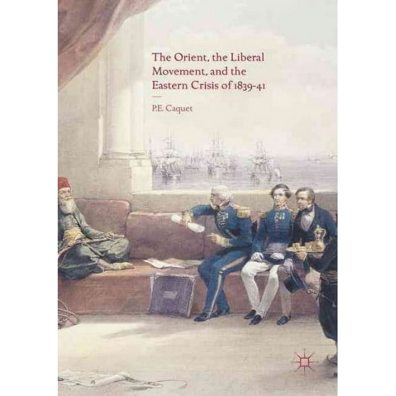 The Orient, the Liberal Movement, and the Eastern Crisis of 1839-41 (Hardcover)