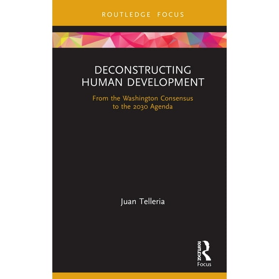Routledge Critical Development Studies Deconstructing Human Development: From the Washington Consensus to the 2030 Agenda, (Hardcover)
