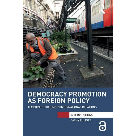 Interventions Democracy Promotion as Foreign Policy: Temporal Othering in International Relations, (Paperback)