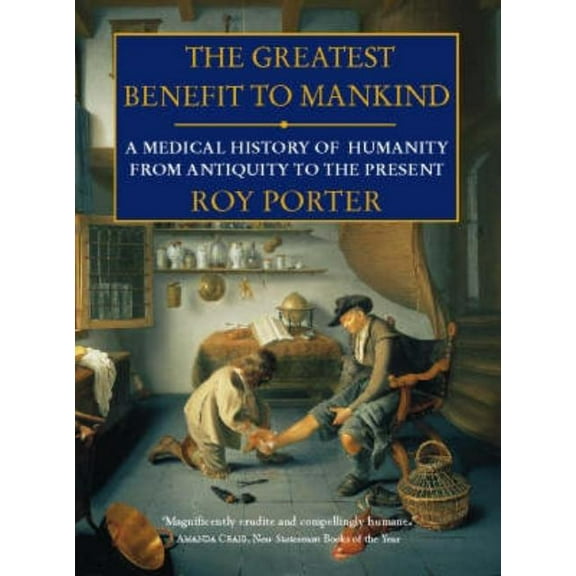 The Greatest Benefit to Mankind: A Medical History of Humanity, (Paperback)