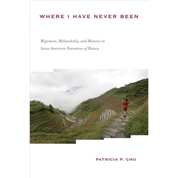 Pre-Owned Asian American History & Cultu: Where I Have Never Been : Migration, Melancholia, and Memory in Asian American Narratives of Return (Paperback)