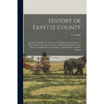 History of Fayette County: Together With Historic Notes on the Northwest, and the State of Ohio, Gleaned From Early Auth, (Paperback)