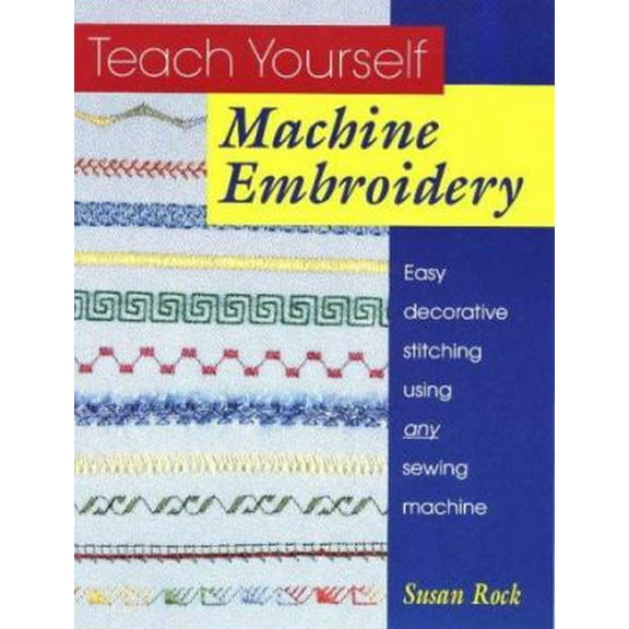 Pre-Owned Teach Yourself Machine Embroidery: Easy Decorative Stitching Using Any Sewing Machine (Paperback) 0801985226 9780801985225