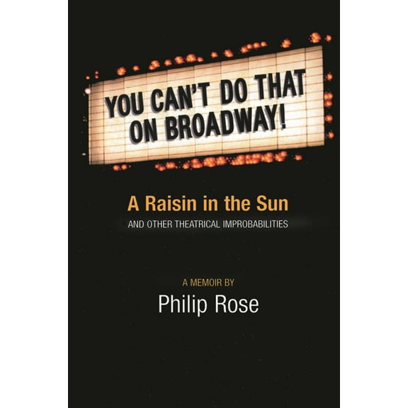 You Can't Do That on Broadway!: A Raisin in the Sun and Other Theatrical Improbabilities